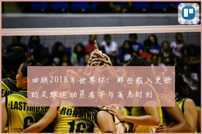回顾2018年世界杯：那些载入史册的足球运动员名字与高光时刻