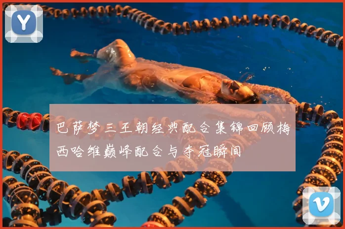 巴萨梦三王朝经典配合集锦回顾梅西哈维巅峰配合与夺冠瞬间