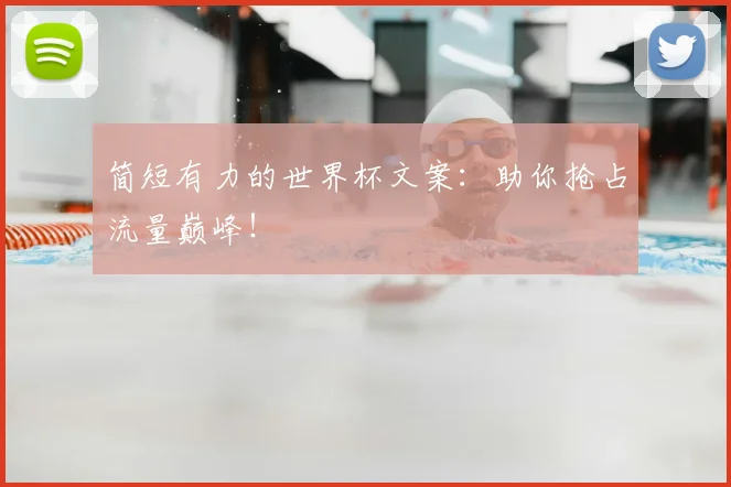 简短有力的世界杯文案:助你抢占流量巅峰!
